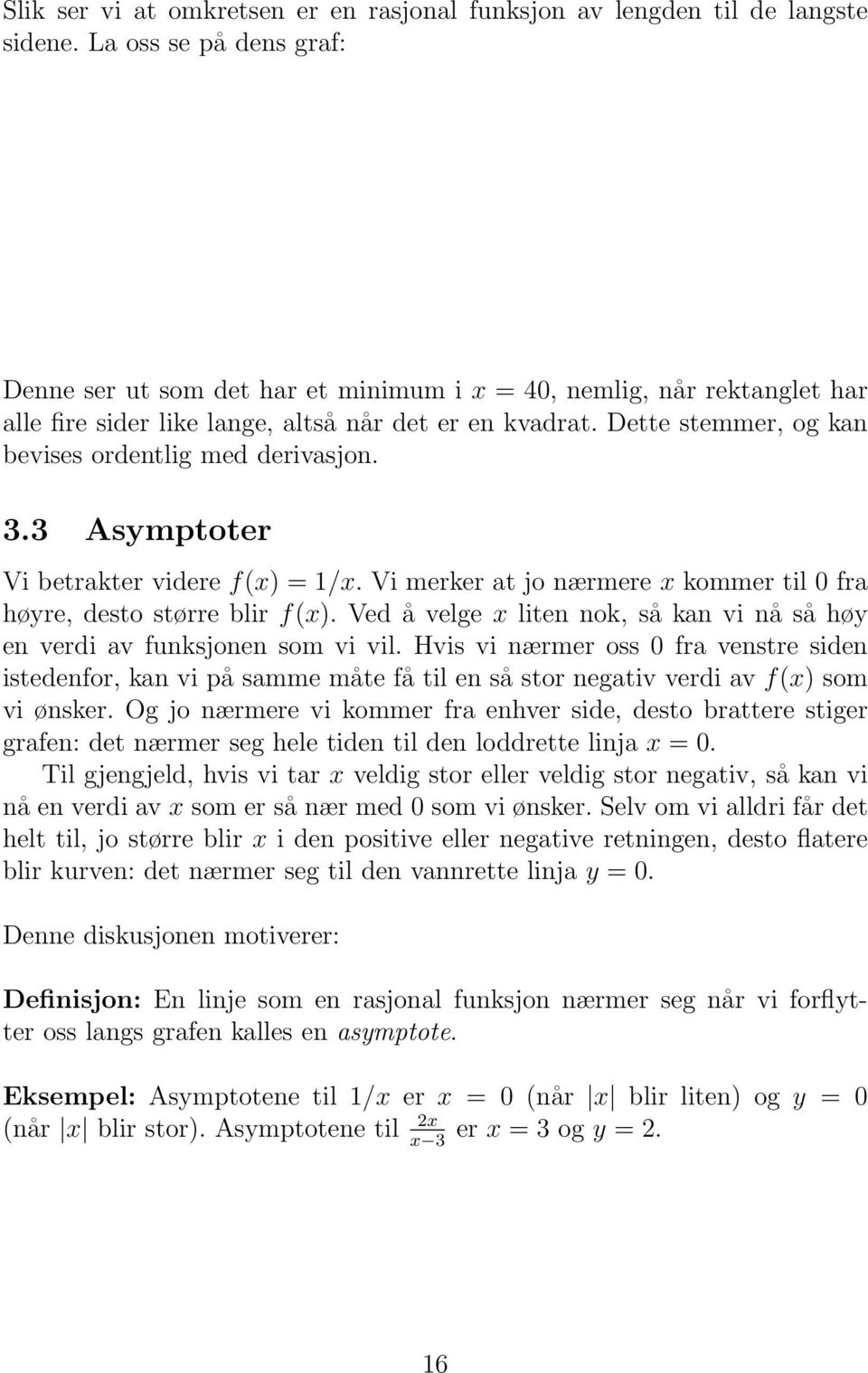 Dette stemmer, og kan bevises ordentlig med derivasjon. 3.3 Asymptoter Vi betrakter videre f(x) = 1/x. Vi merker at jo nærmere x kommer til 0 fra høyre, desto større blir f(x).