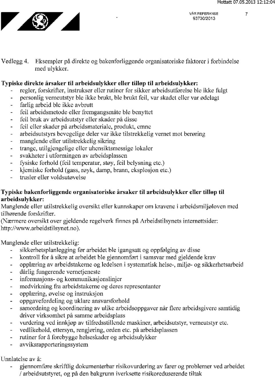 brukt, ble brukt feil, var skadet eller var ødelagt farlig arbeid ble ikke avbrutt feil arbeidsmetode eller fremgangsmåte ble benyttet feil bruk av arbeidsutstyr eller skader på disse feil eller