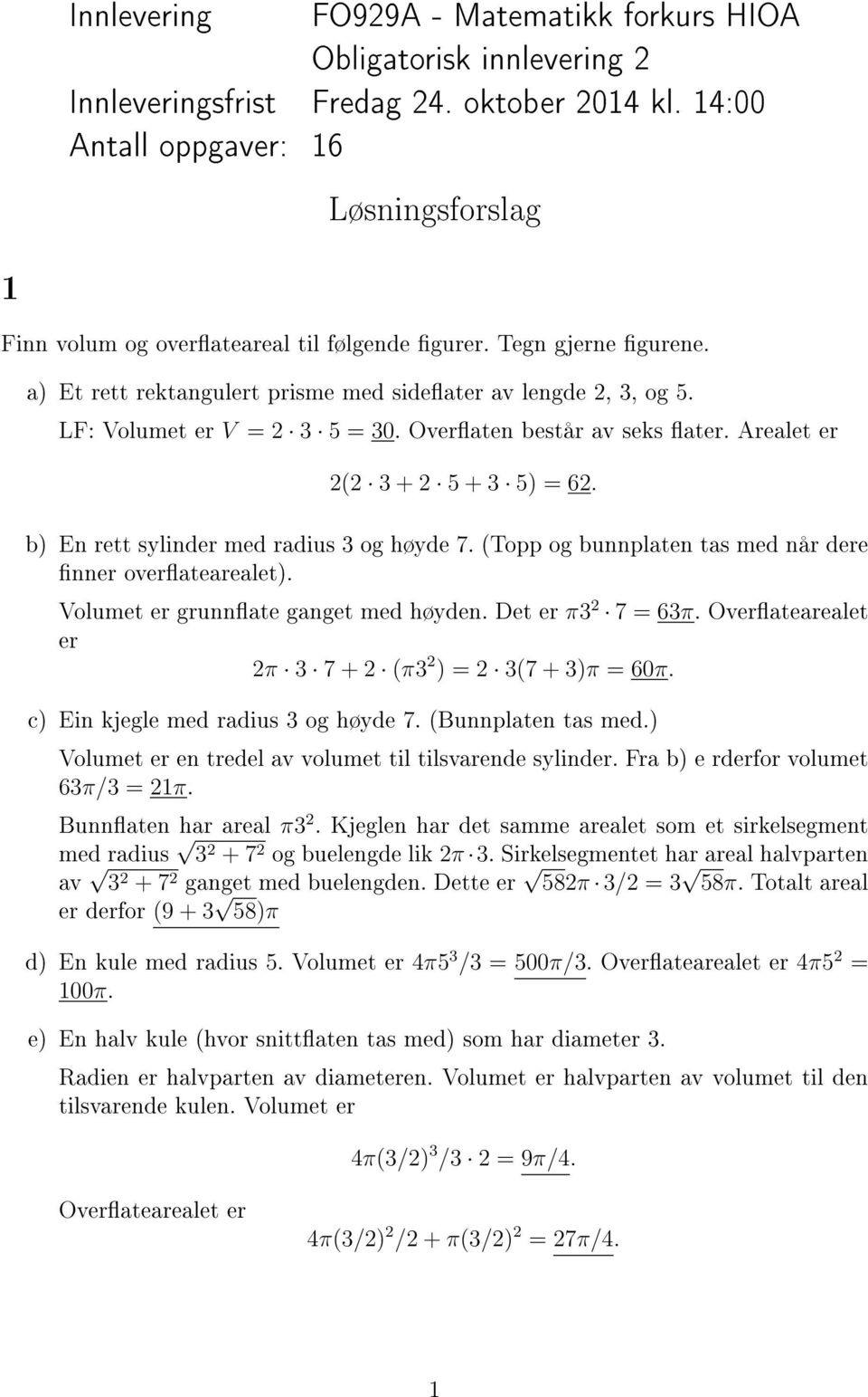 høyde 7 (Topp og bunnplaten tas med når dere nner overatearealet) Volumet er grunnate ganget med høyden Det er π3 7 63π Overatearealet er π 3 7 + (π3 ) 3(7 + 3)π 60π c) Ein kjegle med radius 3 og