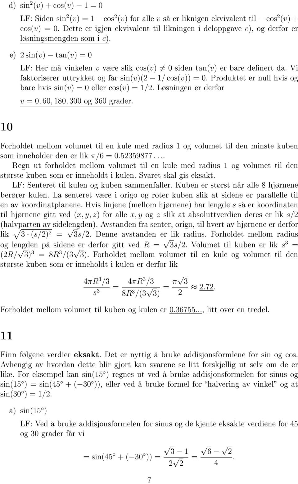 eller cos(v) 1/ Løsningen er derfor v 0, 60, 180, 300 og 360 grader 10 Forholdet mellom volumet til en kule med radius 1 og volumet til den minste kuben som inneholder den er lik π/6 05359877 Regn ut