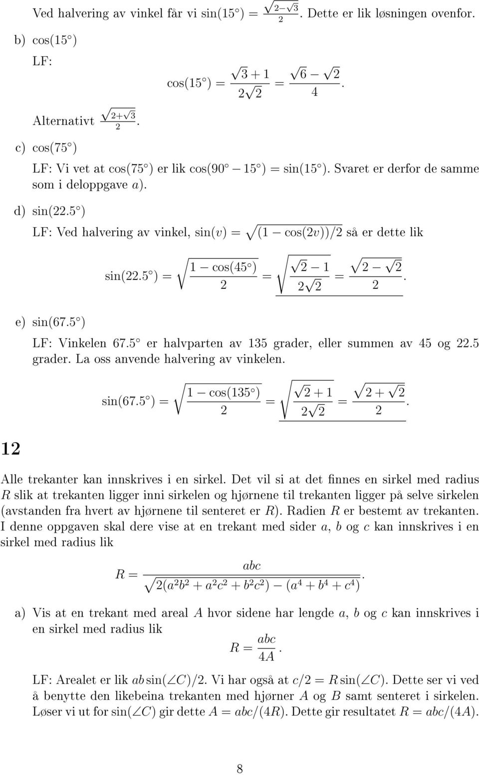 summen av 5 og 5 grader La oss anvende halvering av vinkelen sin(675 ) 1 cos(135 ) + 1 + 1 Alle trekanter kan innskrives i en sirkel Det vil si at det nnes en sirkel med radius R slik at trekanten