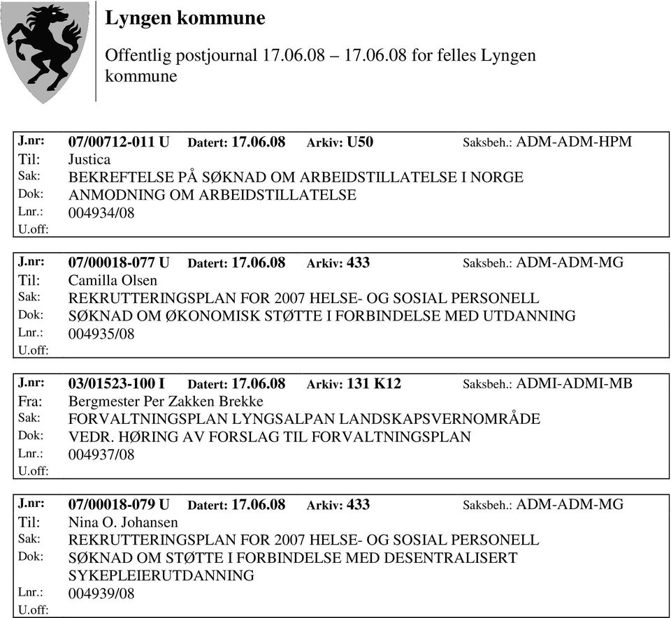 nr: 03/01523-100 I Datert: 17.06.08 Arkiv: 131 K12 Saksbeh.: ADMI-ADMI-MB Fra: Bergmester Per Zakken Brekke Sak: FORVALTNINGSPLAN LYNGSALPAN LANDSKAPSVERNOMRÅDE Dok: VEDR.