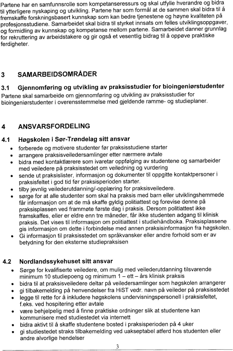 Samarbeidet skal bidra til styrket innsats om felles utviklingsoppgaver, og formidling av kunnskap og kompetanse mellom partene.