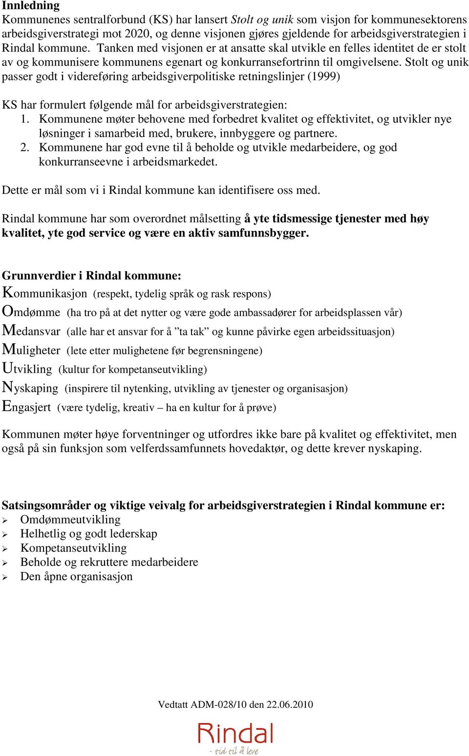 Stolt og unik passer godt i videreføring arbeidsgiverpolitiske retningslinjer (1999) KS har formulert følgende mål for arbeidsgiverstrategien: 1.