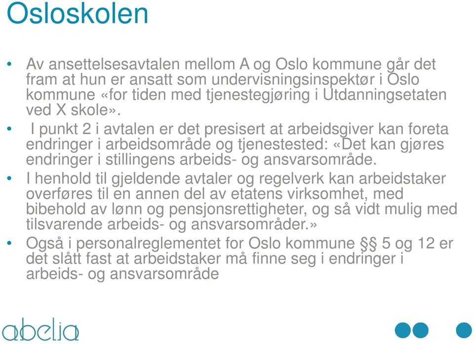 I punkt 2 i avtalen er det presisert at arbeidsgiver kan foreta endringer i arbeidsområde og tjenestested: «Det kan gjøres endringer i stillingens arbeids- og ansvarsområde.