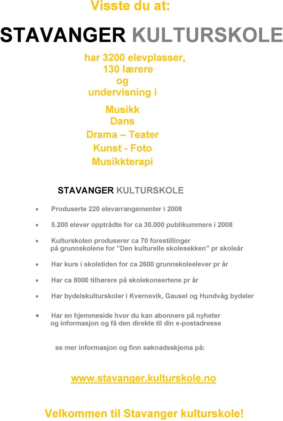 000 publikummere i 2008 Kulturskolen produserer ca 70 forestillinger på grunnskolene for Den kulturelle skolesekken pr skoleår Har kurs i skoletiden for ca 2600 grunnskoleelever pr år