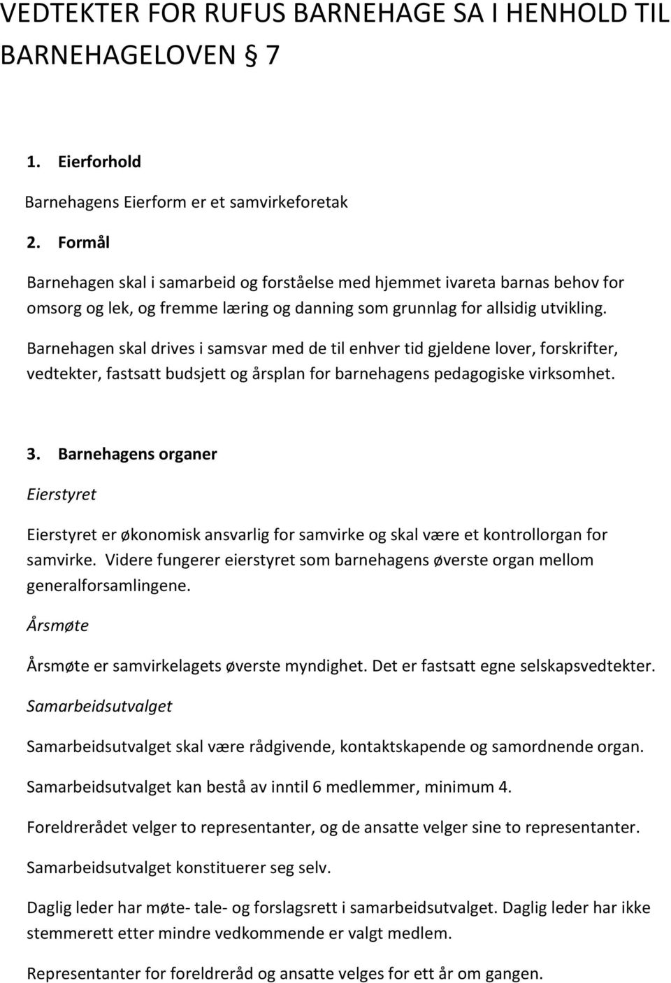 Barnehagen skal drives i samsvar med de til enhver tid gjeldene lover, forskrifter, vedtekter, fastsatt budsjett og årsplan for barnehagens pedagogiske virksomhet. 3.