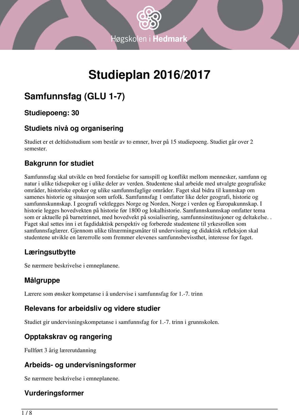 Studentene skal arbeide med utvalgte geografiske områder, historiske epoker og ulike samfunnsfaglige områder. Faget skal bidra til kunnskap om samenes historie og situasjon som urfolk.