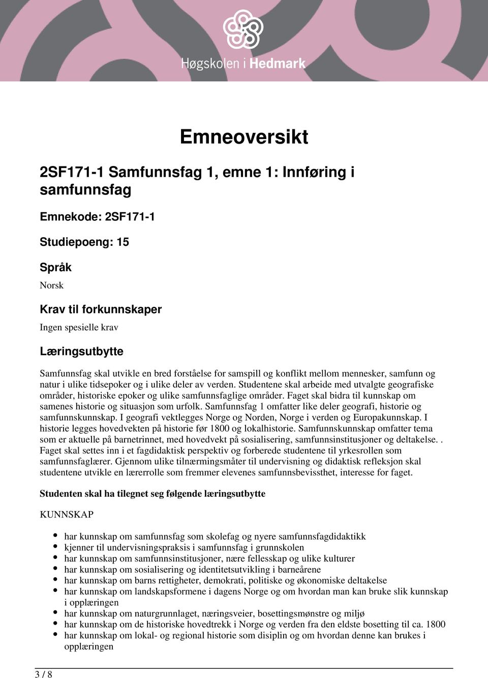 Studentene skal arbeide med utvalgte geografiske områder, historiske epoker og ulike samfunnsfaglige områder. Faget skal bidra til kunnskap om samenes historie og situasjon som urfolk.