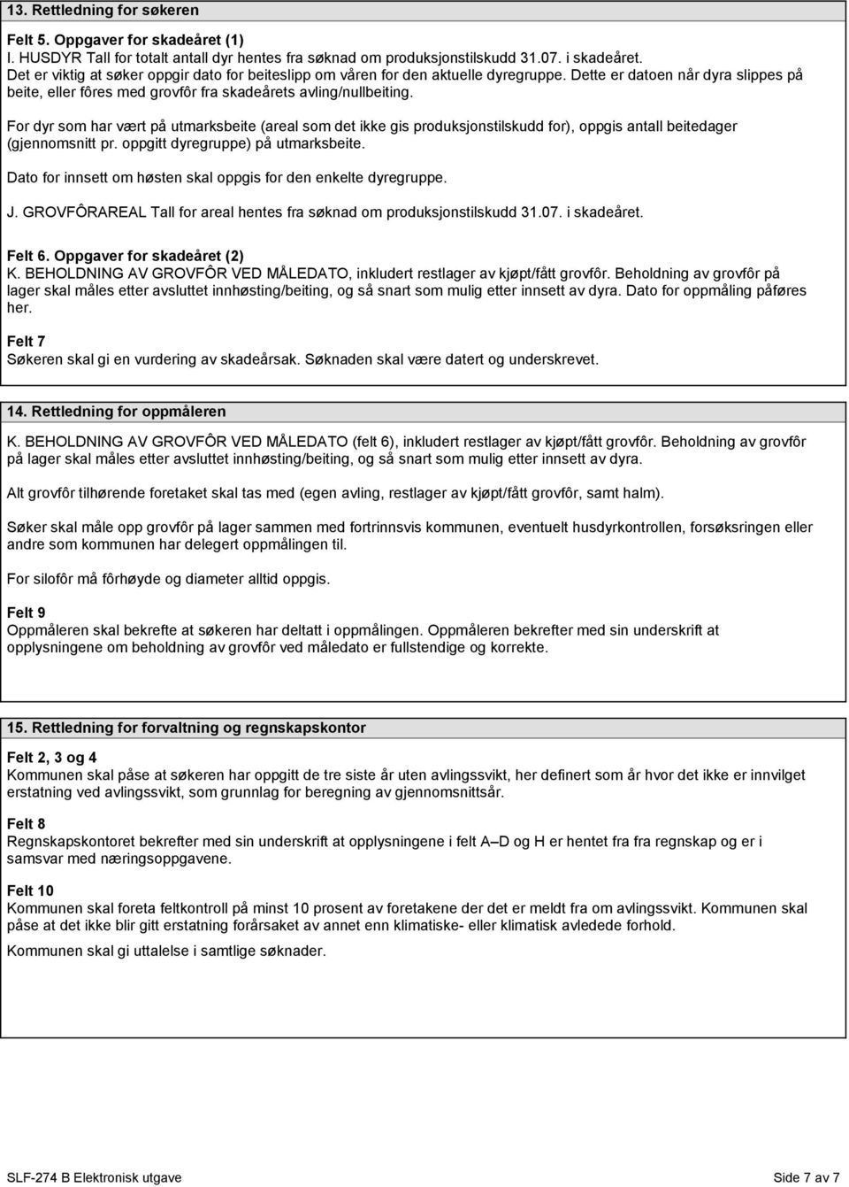 For dyr som har vært på utmarksbeite (areal som det ikke gis produksjonstilskudd for), oppgis antall beitedager (gjennomsnitt pr. oppgitt dyregruppe) på utmarksbeite.