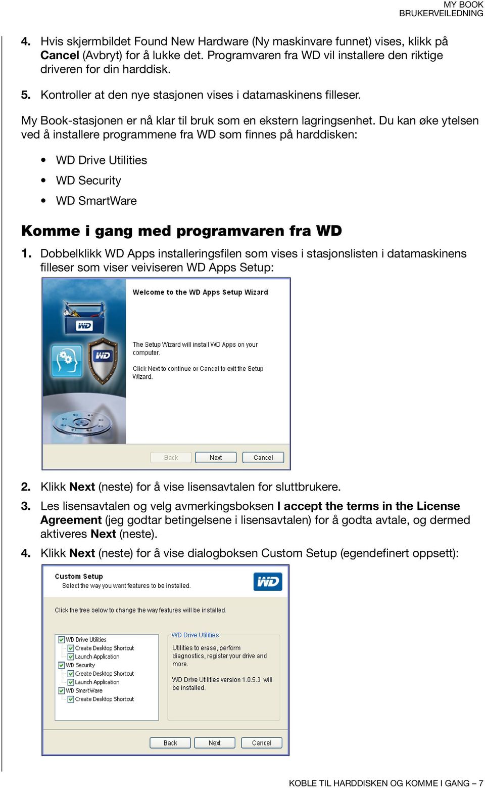 Du kan øke ytelsen ved å installere programmene fra WD som finnes på harddisken: WD Drive Utilities WDSecurity WD SmartWare Komme i gang med programvaren fra WD 1.