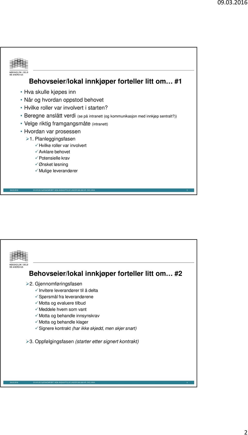 Planleggingsfasen Hvilke roller var involvert Avklare behovet Potensielle krav Ønsket løsning Mulige leverandører 09.03.2016 EN NYLIG GJENNOMFØRT HIOA-ANSKAFFELSE UNDER 500.000 KR. EKS. MVA.