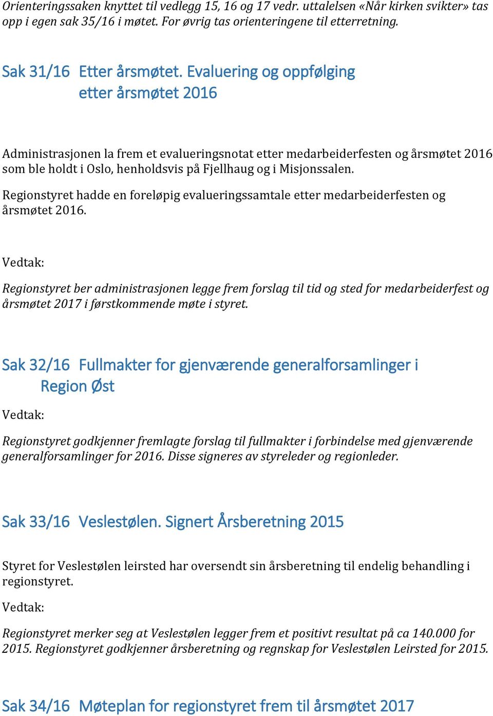 Regionstyret hadde en foreløpig evalueringssamtale etter medarbeiderfesten og årsmøtet 2016.