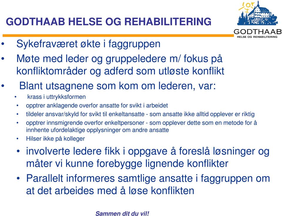 opptrer innsmigrende overfor enkeltpersoner - som opplever dette som en metode for å innhente ufordelaktige opplysninger om andre ansatte Hilser ikke på kolleger involverte