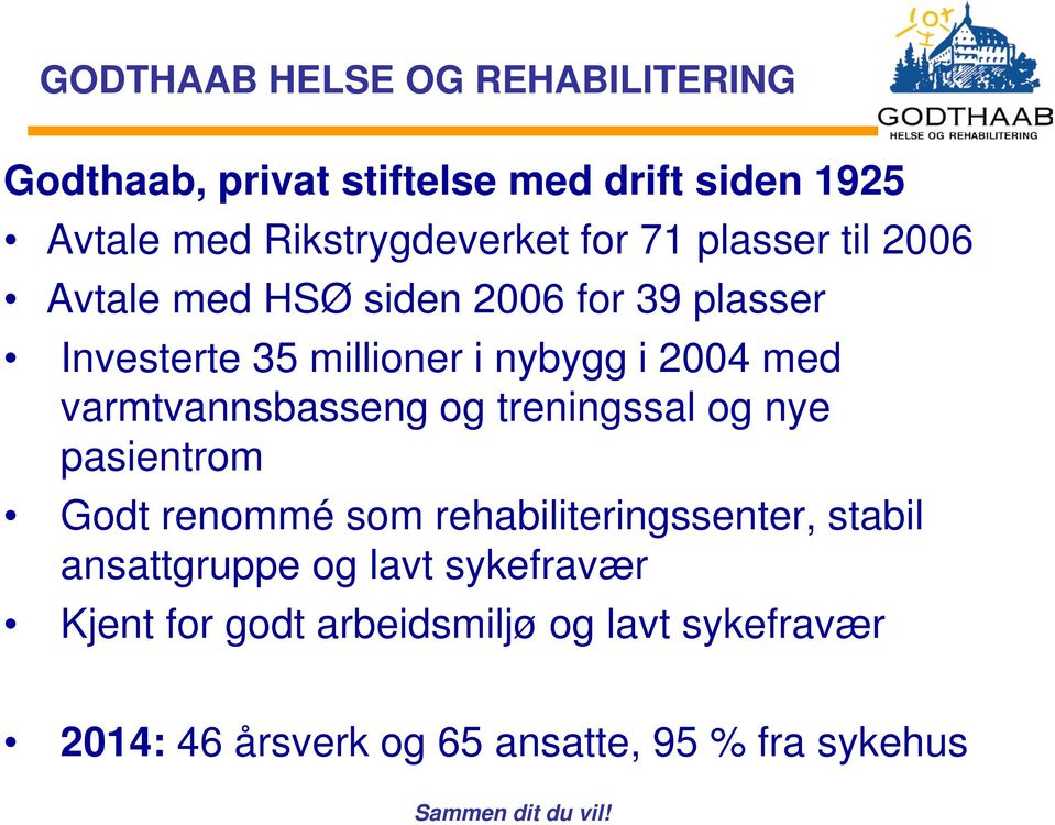 og treningssal og nye pasientrom Godt renommé som rehabiliteringssenter, stabil ansattgruppe og lavt