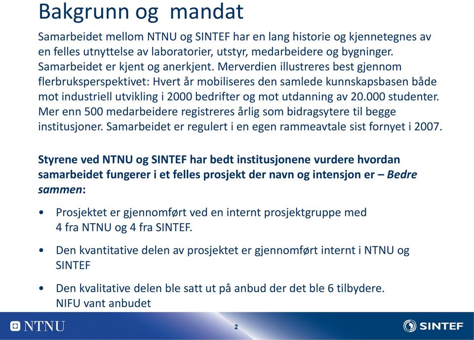 Mer enn 500 medarbeidere registreres årlig som bidragsytere til begge institusjoner. Samarbeidet er regulert i en egen rammeavtale sist fornyet i 2007.