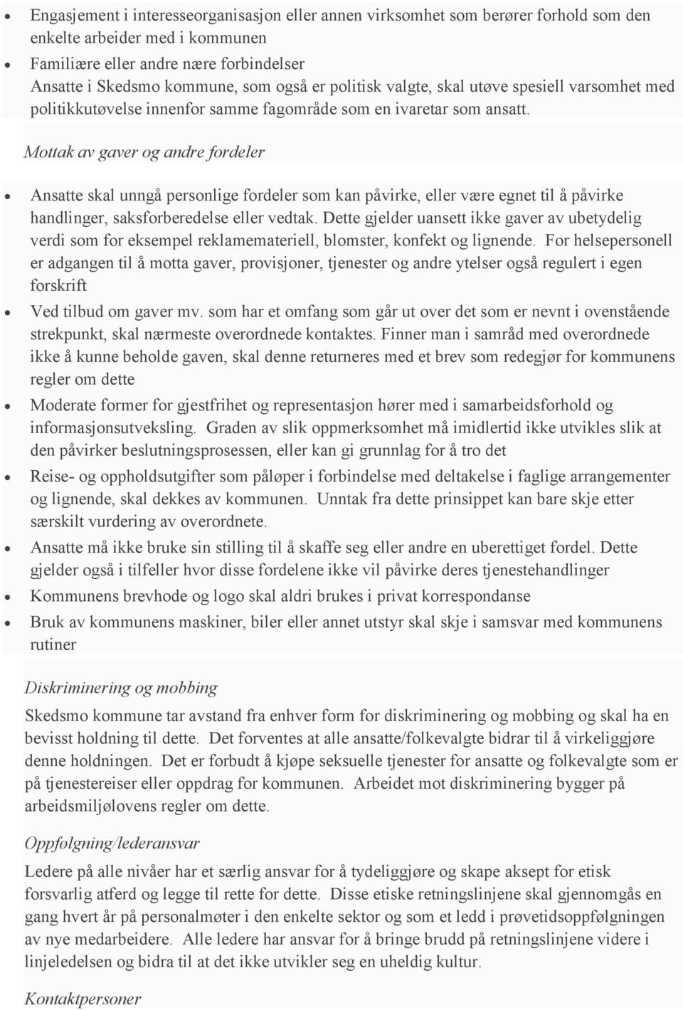 Mottak av gaver og andre fordeler Ansatte skal unngå personlige fordeler som kan påvirke, eller være egnet til å påvirke handlinger, saksforberedelse eller vedtak.