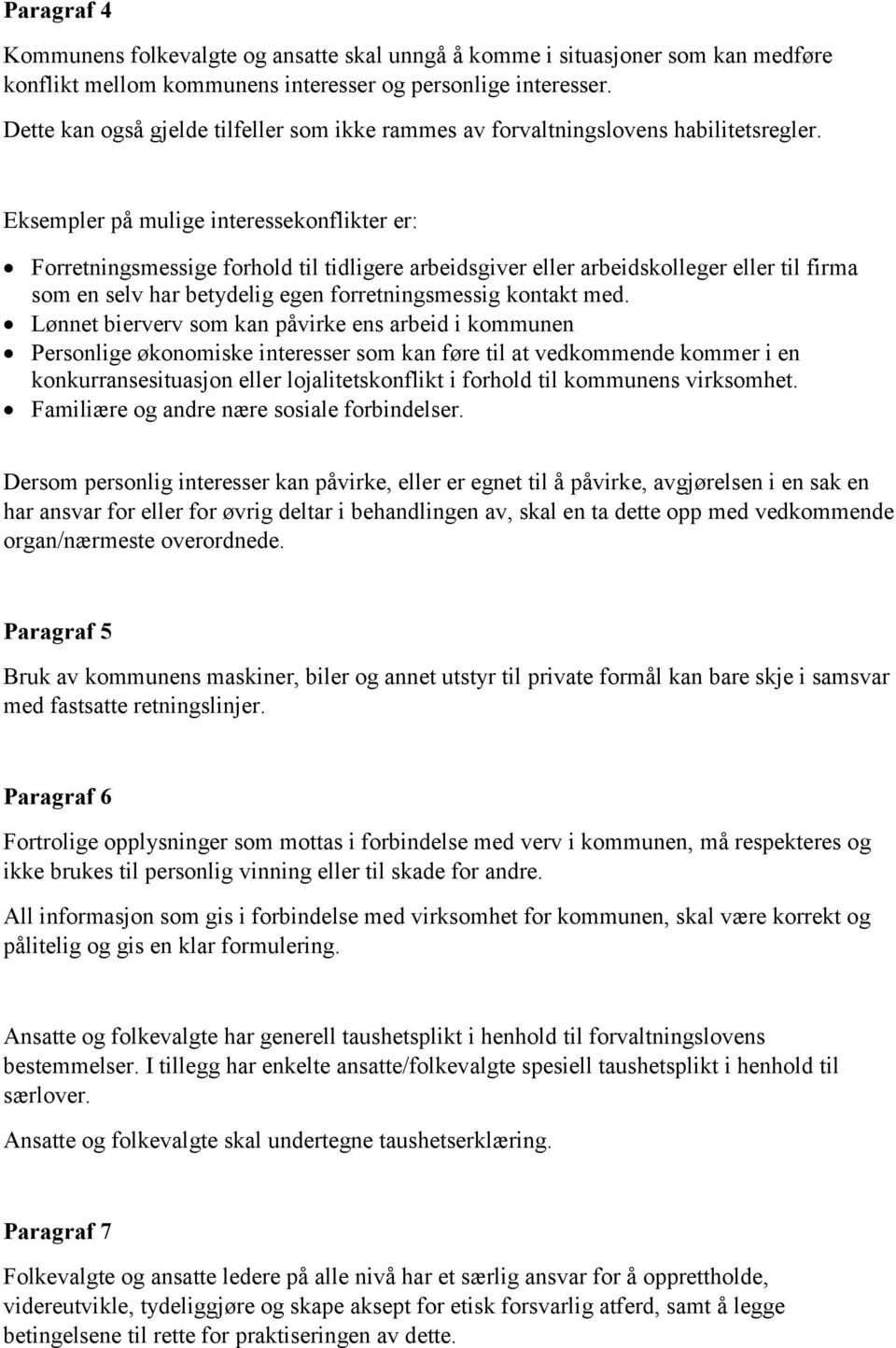 Eksempler på mulige interessekonflikter er: Forretningsmessige forhold til tidligere arbeidsgiver eller arbeidskolleger eller til firma som en selv har betydelig egen forretningsmessig kontakt med.