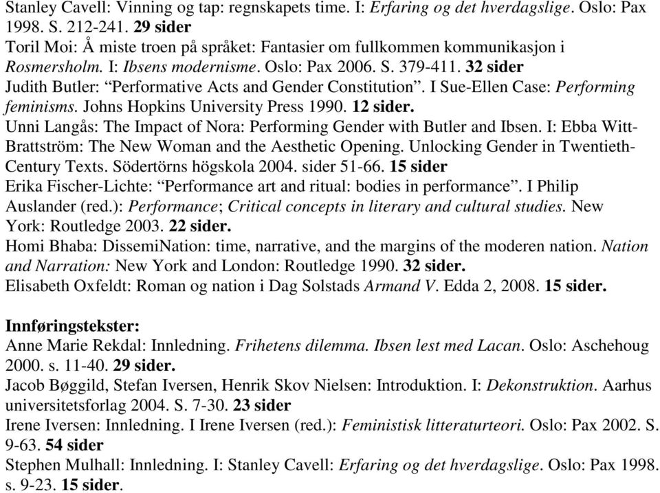32 sider Judith Butler: Performative Acts and Gender Constitution. I Sue-Ellen Case: Performing feminisms. Johns Hopkins University Press 1990. 12 sider.