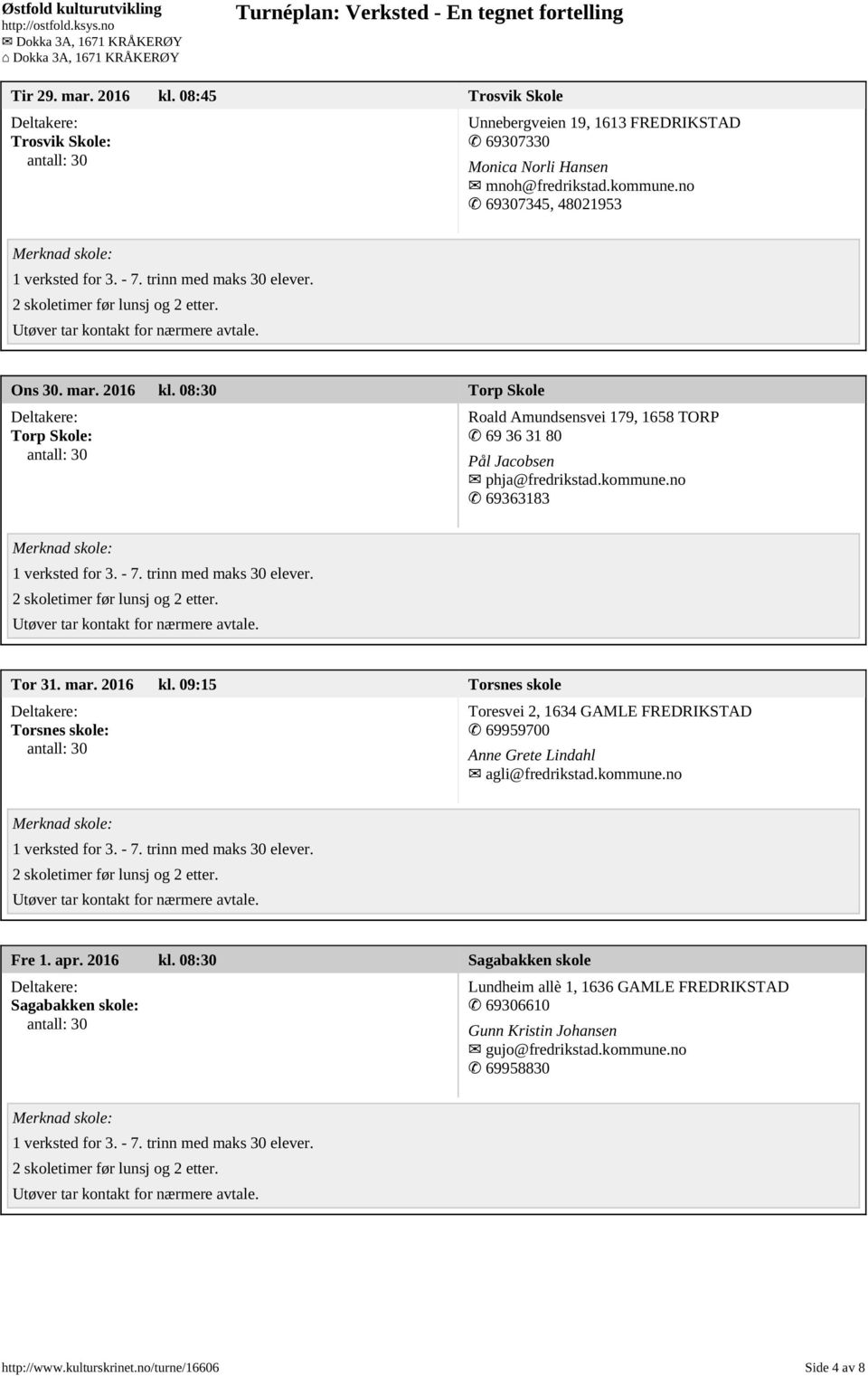 no 69363183 Tor 31. mar. 2016 kl. 09:15 Torsnes skole Torsnes skole: Toresvei 2, 1634 GAMLE FREDRIKSTAD 69959700 Anne Grete Lindahl agli@fredrikstad.kommune.no Fre 1. apr.