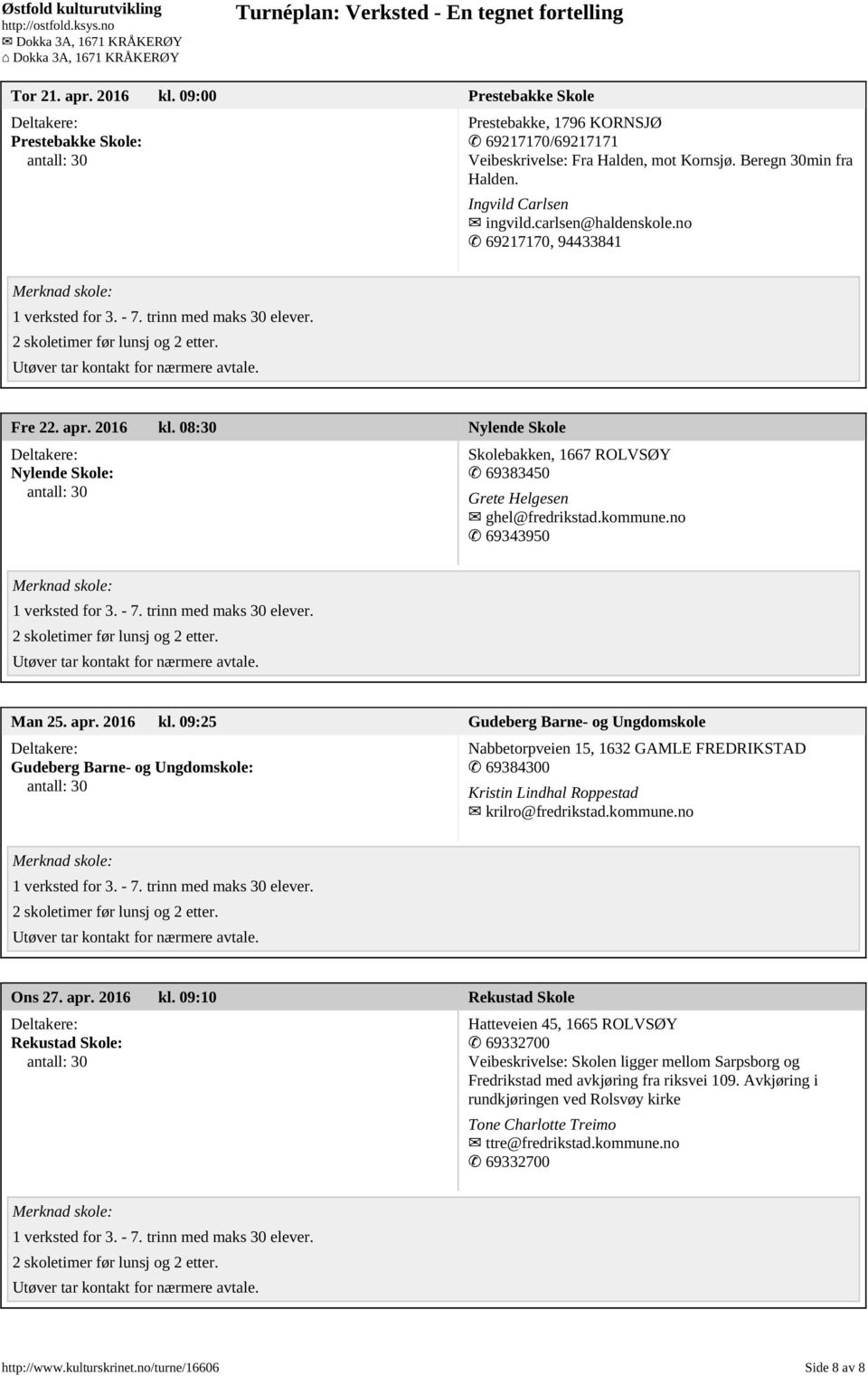 08:30 Nylende Skole Nylende Skole: Skolebakken, 1667 ROLVSØY 69383450 Grete Helgesen ghel@fredrikstad.kommune.no 69343950 Man 25. apr. 2016 kl.