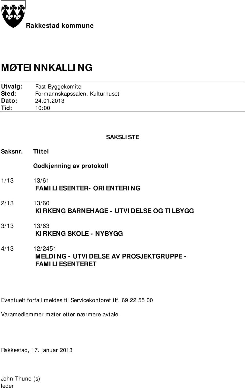 Tittel Godkjenning av protokoll 1/13 13/61 FAMILIESENTER- ORIENTERING 2/13 13/60 KIRKENG BARNEHAGE - UTVIDELSE OG TILBYGG 3/13