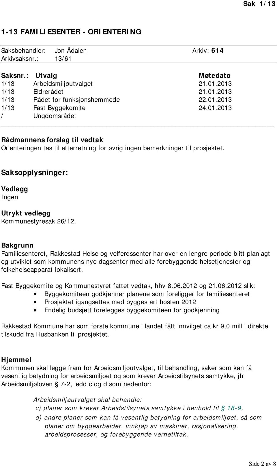 Saksopplysninger: Vedlegg Ingen Utrykt vedlegg Kommunestyresak 26/12.