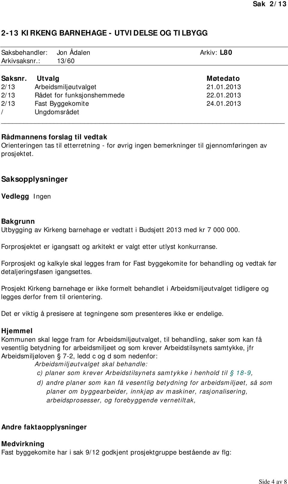 Saksopplysninger Vedlegg Ingen Bakgrunn Utbygging av Kirkeng barnehage er vedtatt i Budsjett 2013 med kr 7 000 000. Forprosjektet er igangsatt og arkitekt er valgt etter utlyst konkurranse.