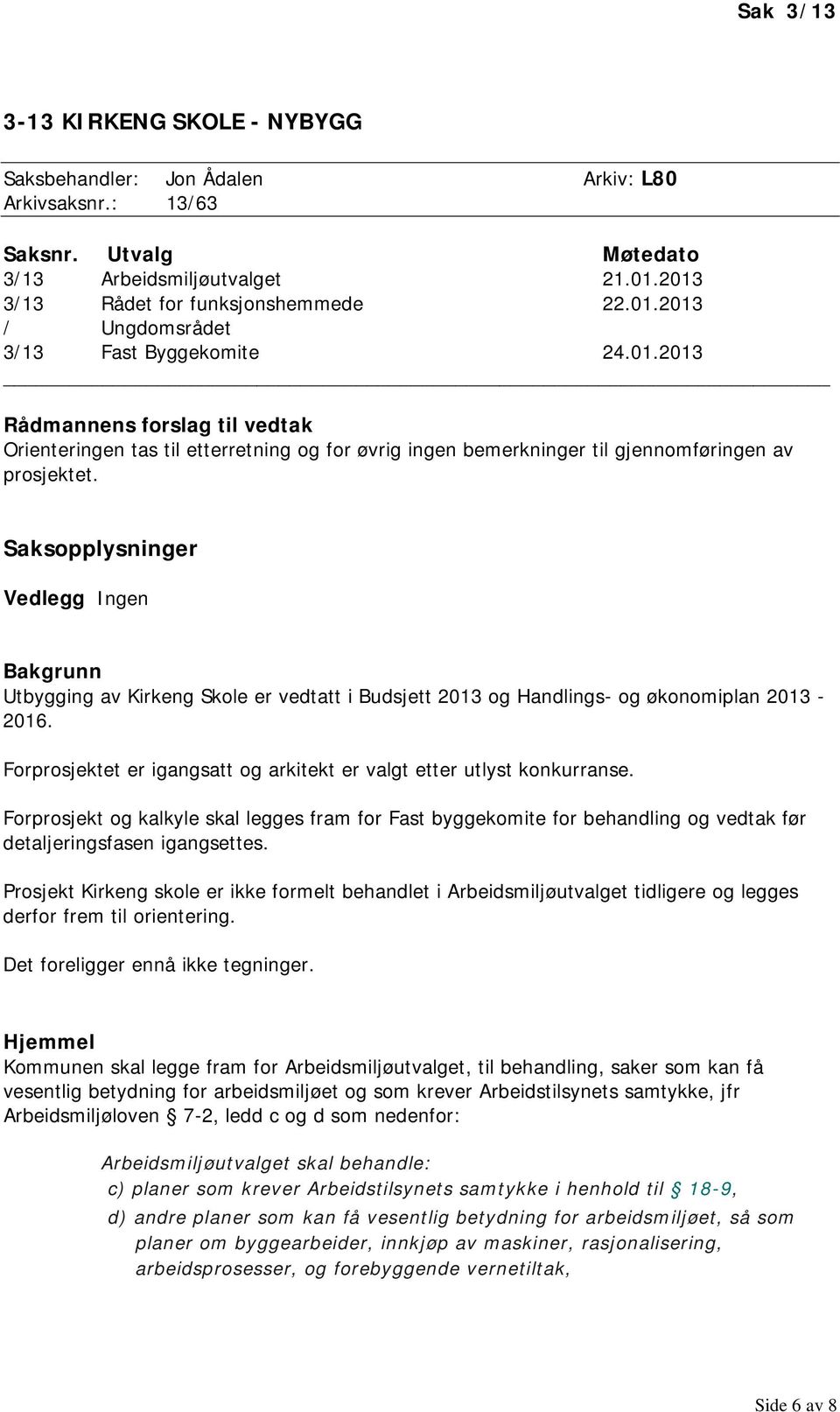 Saksopplysninger Vedlegg Ingen Bakgrunn Utbygging av Kirkeng Skole er vedtatt i Budsjett 2013 og Handlings- og økonomiplan 2013-2016.