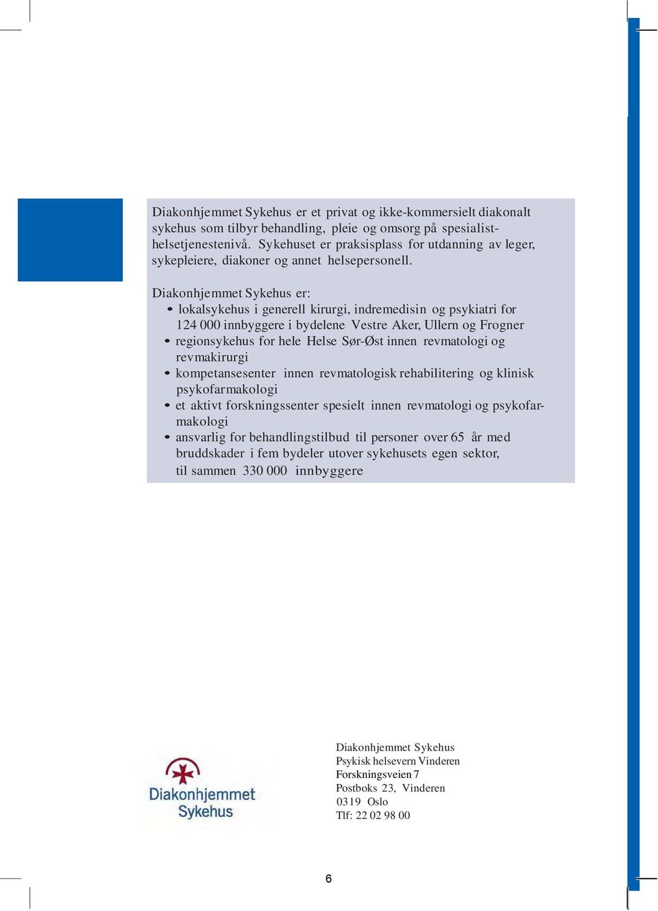 Diakonhjemmet Sykehus er: lokalsykehus i generell kirurgi, indremedisin og psykiatri for 124 000 innbyggere i bydelene Vestre Aker, Ullern og Frogner regionsykehus for hele Helse Sør-Øst innen