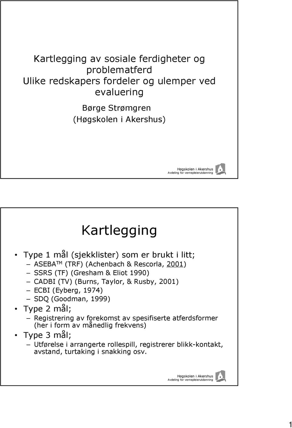 (Burns, Taylor, & Rusby, 2001) ECBI (Eyberg, 1974) SDQ (Goodman, 1999) Type 2 mål; Registrering av forekomst av spesifiserte