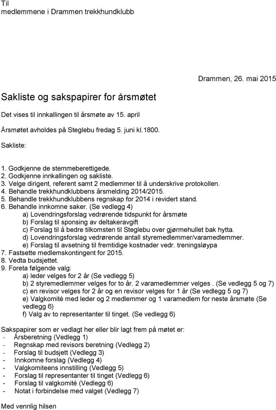 Behandle trekkhundklubbens årsmelding 2014/2015. 5. Behandle trekkhundklubbens regnskap for 2014 i revidert stand. 6. Behandle innkomne saker.