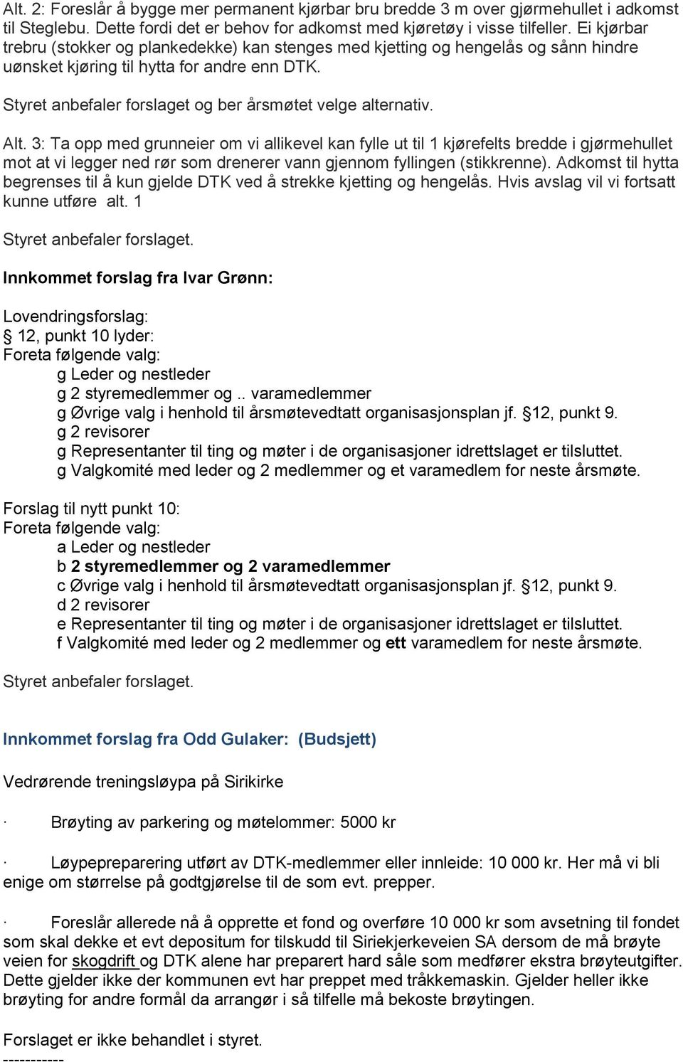 Alt. 3: Ta opp med grunneier om vi allikevel kan fylle ut til 1 kjørefelts bredde i gjørmehullet mot at vi legger ned rør som drenerer vann gjennom fyllingen (stikkrenne).