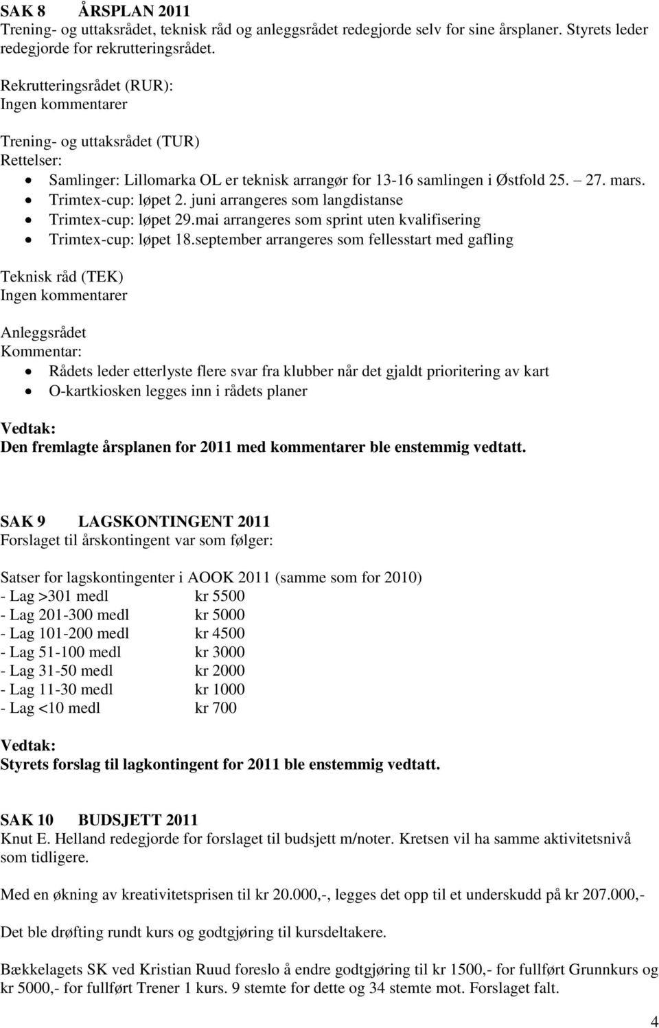 juni arrangeres som langdistanse Trimtex-cup: løpet 29.mai arrangeres som sprint uten kvalifisering Trimtex-cup: løpet 18.