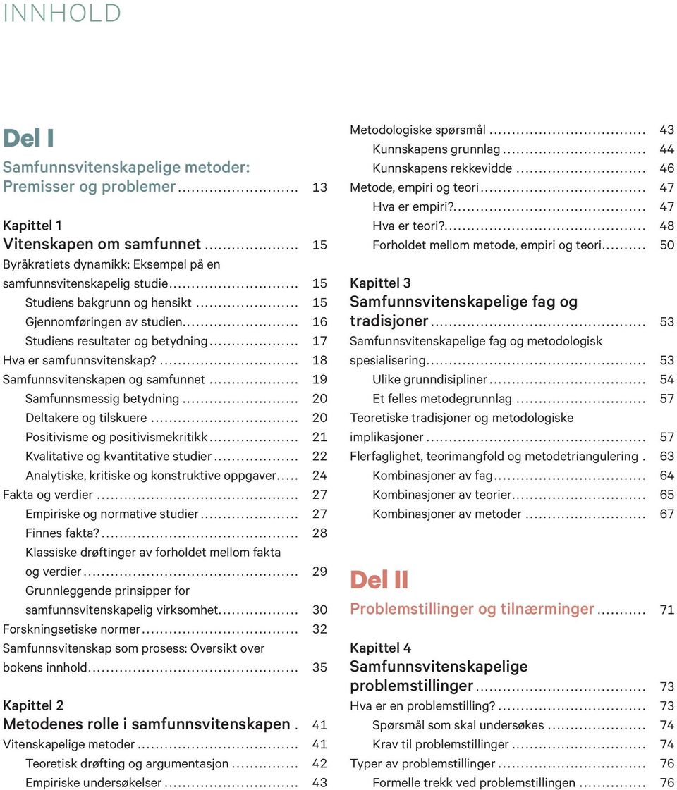 .. 19 Samfunnsmessig betydning... 20 Deltakere og tilskuere... 20 Positivisme og positivismekritikk... 21 Kvalitative og kvantitative studier... 22 Analytiske, kritiske og konstruktive oppgaver.