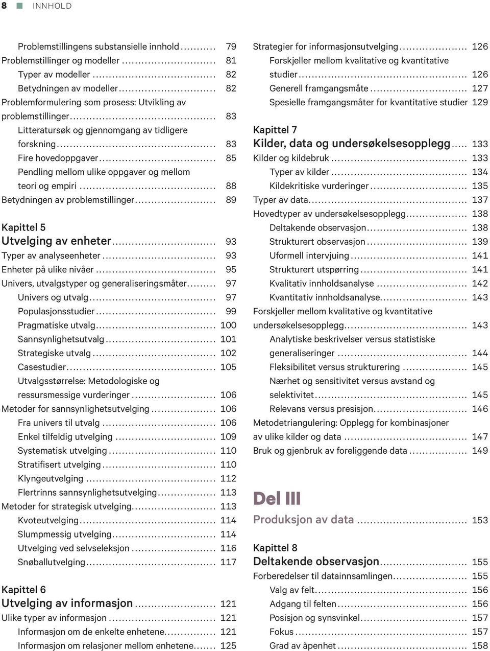 .. 85 Pendling mellom ulike oppgaver og mellom teori og empiri... 88 Betydningen av problemstillinger... 89 Kapittel 5 Utvelging av enheter... 93 Typer av analyseenheter... 93 Enheter på ulike nivåer.