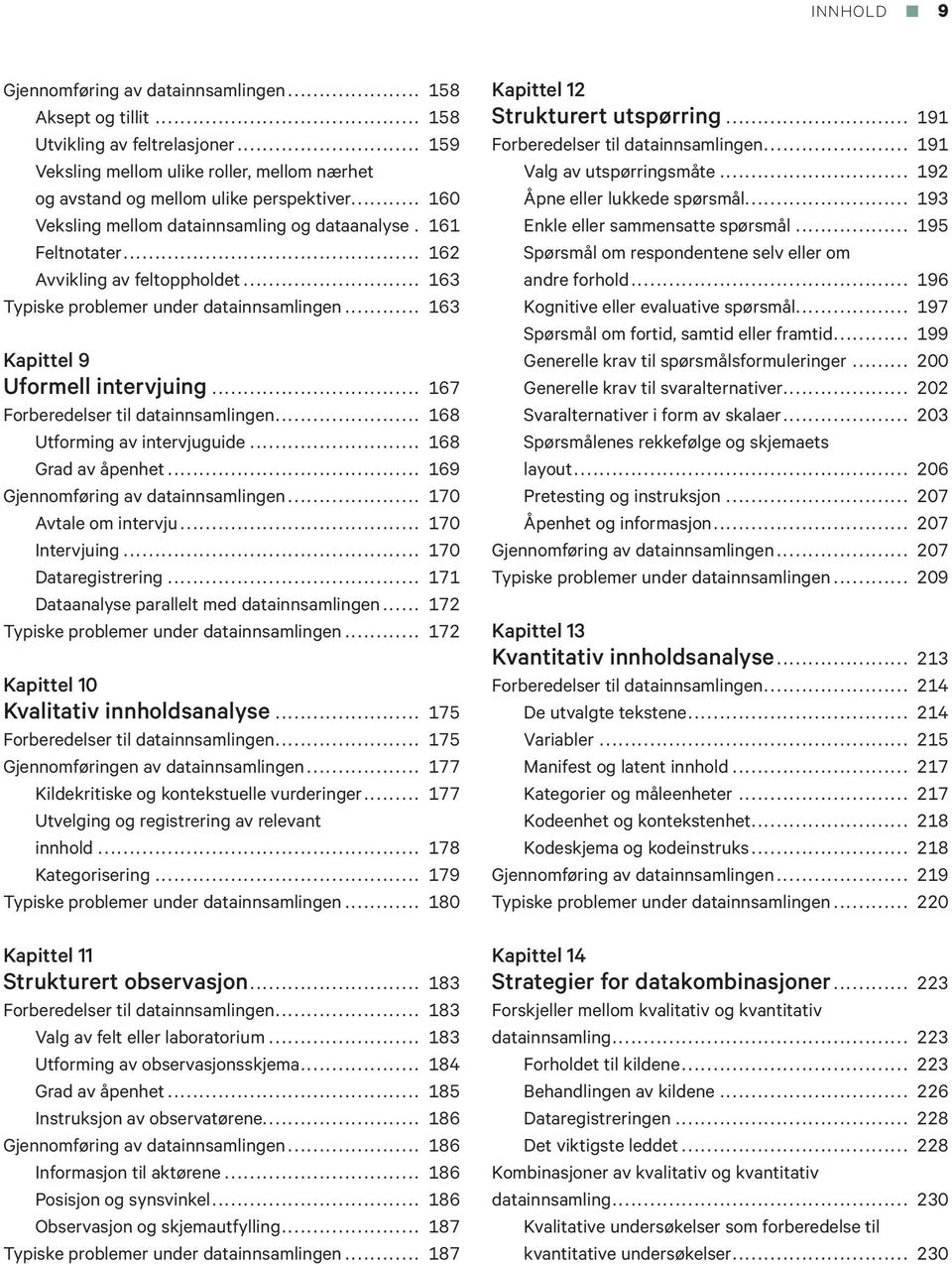 .. 167 Forberedelser til datainnsamlingen... 168 Utforming av intervjuguide... 168 Grad av åpenhet... 169 Gjennomføring av datainnsamlingen... 170 Avtale om intervju... 170 Intervjuing.