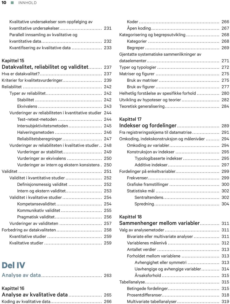 .. 242 Ekvivalens... 243 Vurderinger av reliabiliteten i kvantitative studier. 244 Test retest-metoden... 244 Intersubjektivitetsmetoden... 245 Halveringsmetoden... 246 Reliabilitetsberegninger.