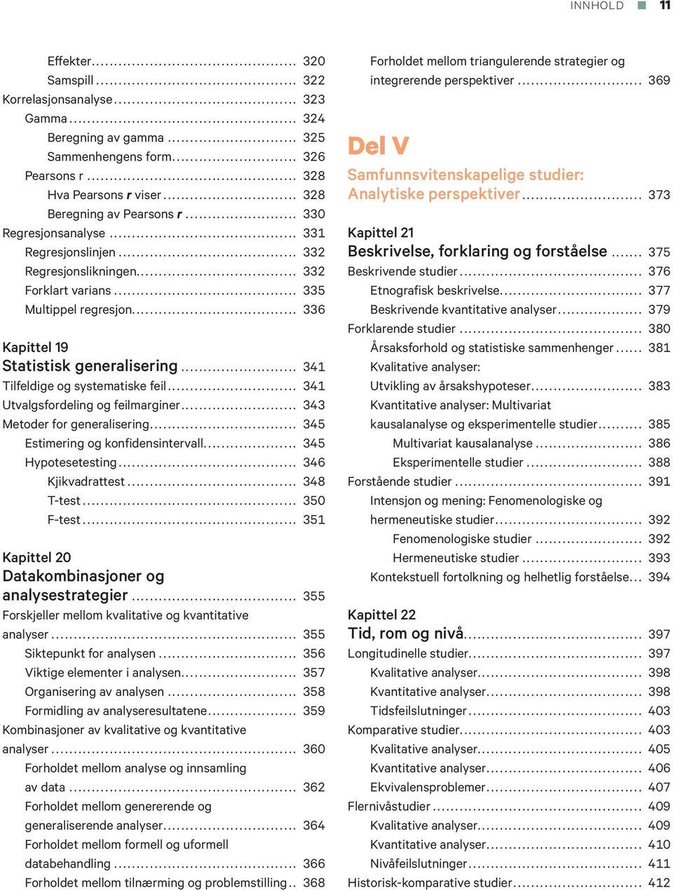 .. 336 Kapittel 19 Statistisk generalisering... 341 Tilfeldige og systematiske feil... 341 Utvalgsfordeling og feilmarginer... 343 Metoder for generalisering... 345 Estimering og konfidensintervall.