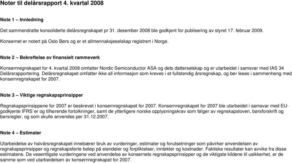 kvartal 2008 omfatter Nordic Semiconductor ASA og dets datterselskap og er utarbeidet i samsvar med IAS 34 Delårsrapportering.
