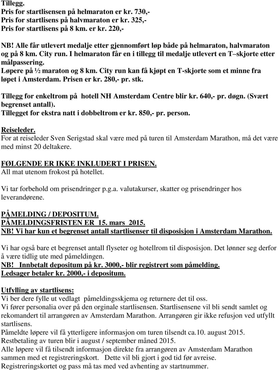 Løpere på ½ maraton og 8 km. City run kan få kjøpt en T-skjorte som et minne fra løpet i Amsterdam. Prisen er kr. 280,- pr. stk. Tillegg for enkeltrom på hotell NH Amsterdam Centre blir kr. 640,- pr.