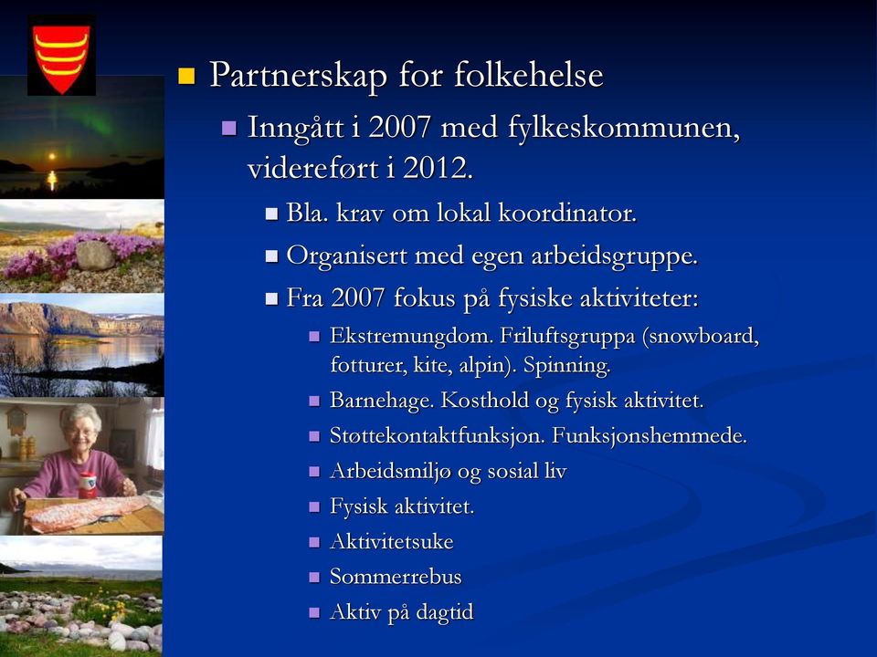 Fra 2007 fokus på fysiske aktiviteter: Ekstremungdom. Friluftsgruppa (snowboard, fotturer, kite, alpin).