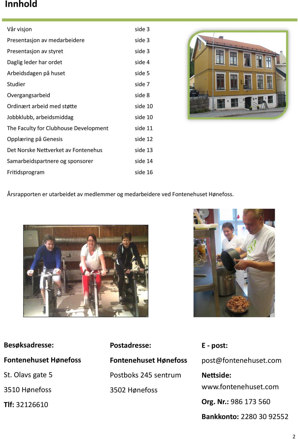 Samarbeidspartnere og sponsorer side 14 Fritidsprogram side 16 Årsrapporten er utarbeidet av medlemmer og medarbeidere ved Fontenehuset Hønefoss. Besøksadresse: Fontenehuset Hønefoss St.