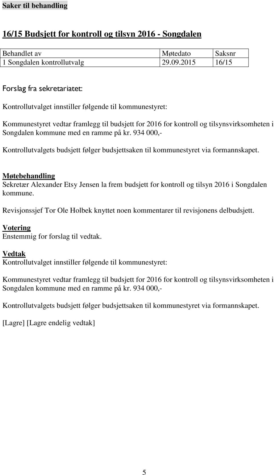 934 000,- Kontrollutvalgets budsjett følger budsjettsaken til kommunestyret via formannskapet. Sekretær Alexander Etsy Jensen la frem budsjett for kontroll og tilsyn 2016 i Songdalen kommune.