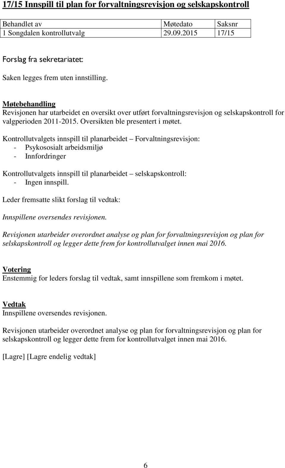 Kontrollutvalgets innspill til planarbeidet Forvaltningsrevisjon: - Psykososialt arbeidsmiljø - Innfordringer Kontrollutvalgets innspill til planarbeidet selskapskontroll: - Ingen innspill.