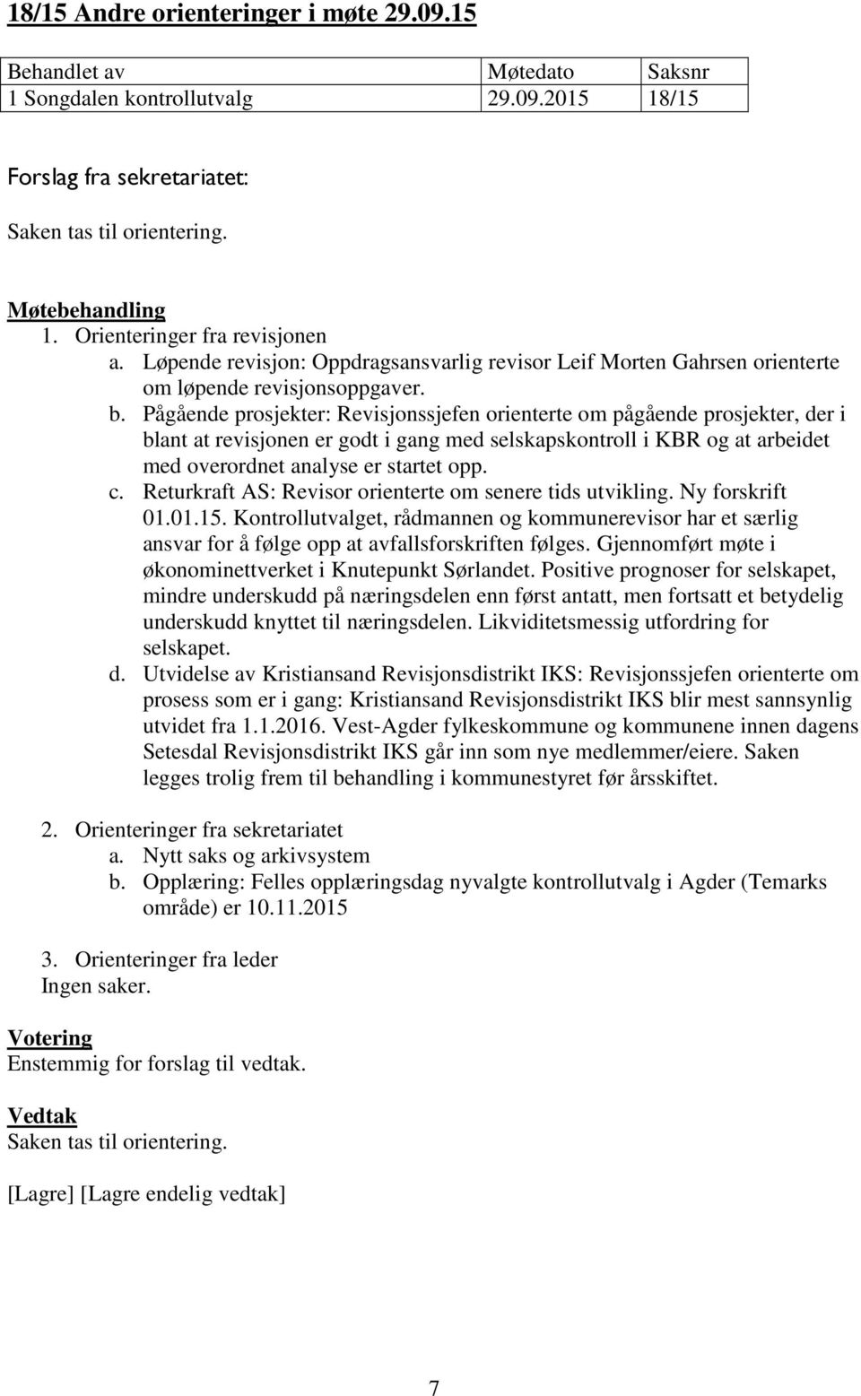 Pågående prosjekter: Revisjonssjefen orienterte om pågående prosjekter, der i blant at revisjonen er godt i gang med selskapskontroll i KBR og at arbeidet med overordnet analyse er startet opp. c.