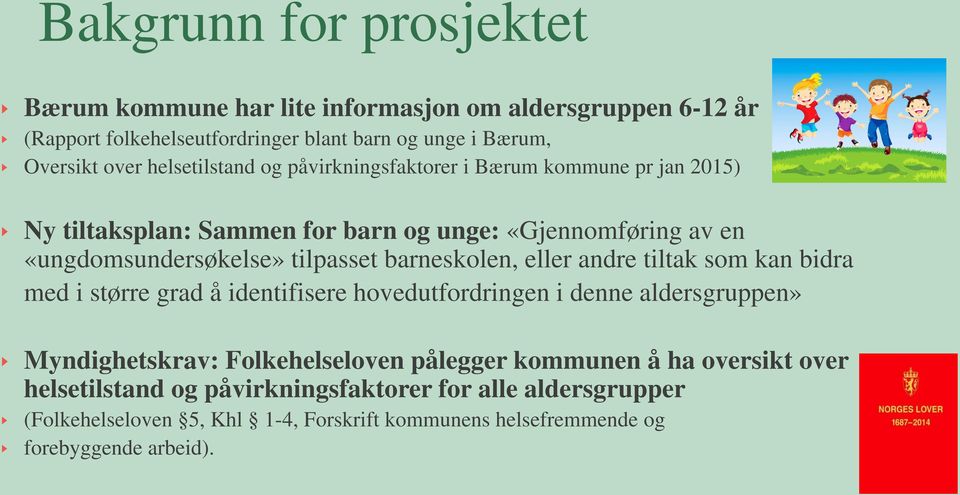 barneskolen, eller andre tiltak som kan bidra med i større grad å identifisere hovedutfordringen i denne aldersgruppen» Myndighetskrav: Folkehelseloven pålegger