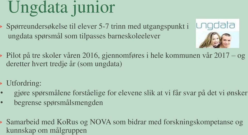 tredje år (som ungdata) Utfordring: gjøre spørsmålene forståelige for elevene slik at vi får svar på det vi