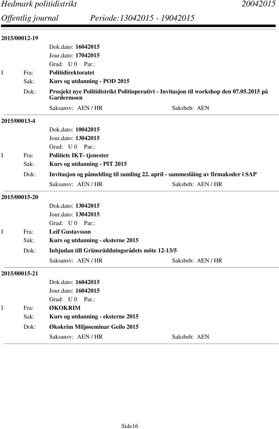 dato: 13042015 I Fra: Politiets IKT- tjenester Sak: Kurs og utdanning - PIT 2015 Invitasjon og påmelding til samling 22.