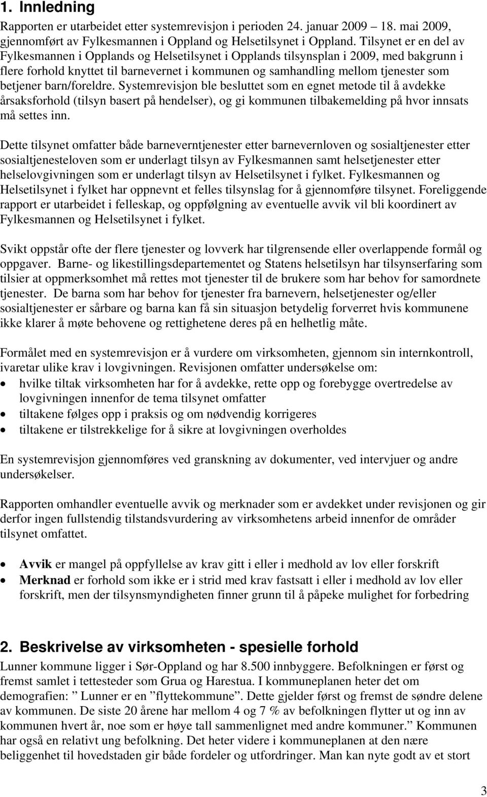 betjener barn/foreldre. Systemrevisjon ble besluttet som en egnet metode til å avdekke årsaksforhold (tilsyn basert på hendelser), og gi kommunen tilbakemelding på hvor innsats må settes inn.